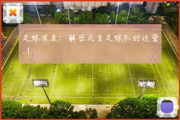 足球深度：解密北京足球队的运营_1
